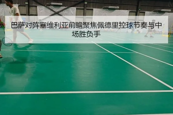 巴萨对阵塞维利亚前瞻聚焦佩德里控球节奏与中场胜负手